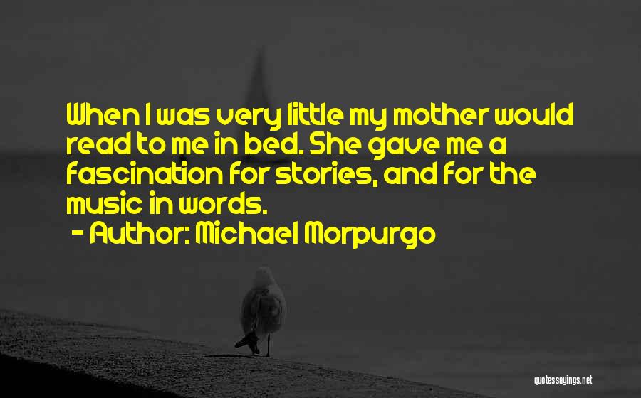 Michael Morpurgo Quotes: When I Was Very Little My Mother Would Read To Me In Bed. She Gave Me A Fascination For Stories,