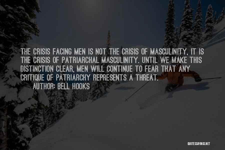 Bell Hooks Quotes: The Crisis Facing Men Is Not The Crisis Of Masculinity, It Is The Crisis Of Patriarchal Masculinity. Until We Make