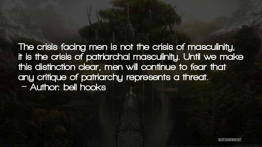 Bell Hooks Quotes: The Crisis Facing Men Is Not The Crisis Of Masculinity, It Is The Crisis Of Patriarchal Masculinity. Until We Make