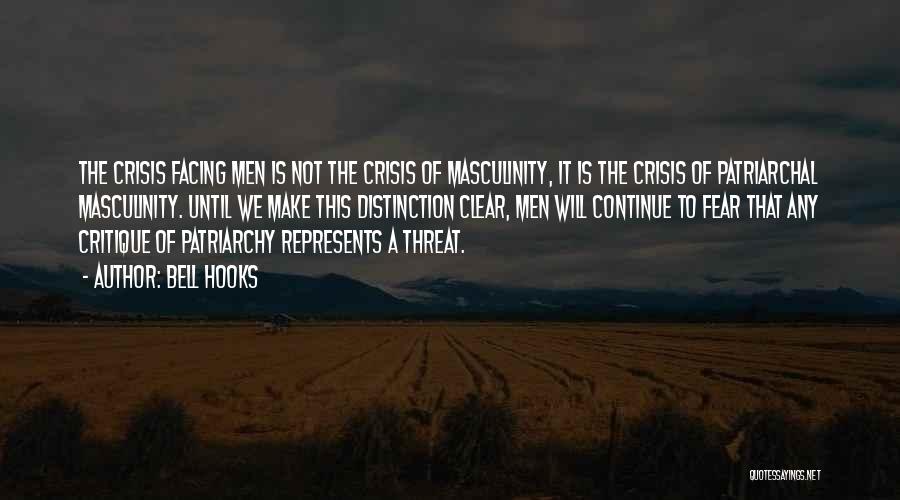 Bell Hooks Quotes: The Crisis Facing Men Is Not The Crisis Of Masculinity, It Is The Crisis Of Patriarchal Masculinity. Until We Make