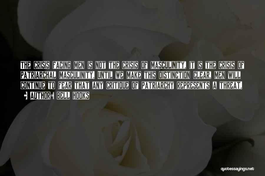 Bell Hooks Quotes: The Crisis Facing Men Is Not The Crisis Of Masculinity, It Is The Crisis Of Patriarchal Masculinity. Until We Make