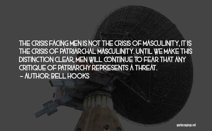 Bell Hooks Quotes: The Crisis Facing Men Is Not The Crisis Of Masculinity, It Is The Crisis Of Patriarchal Masculinity. Until We Make