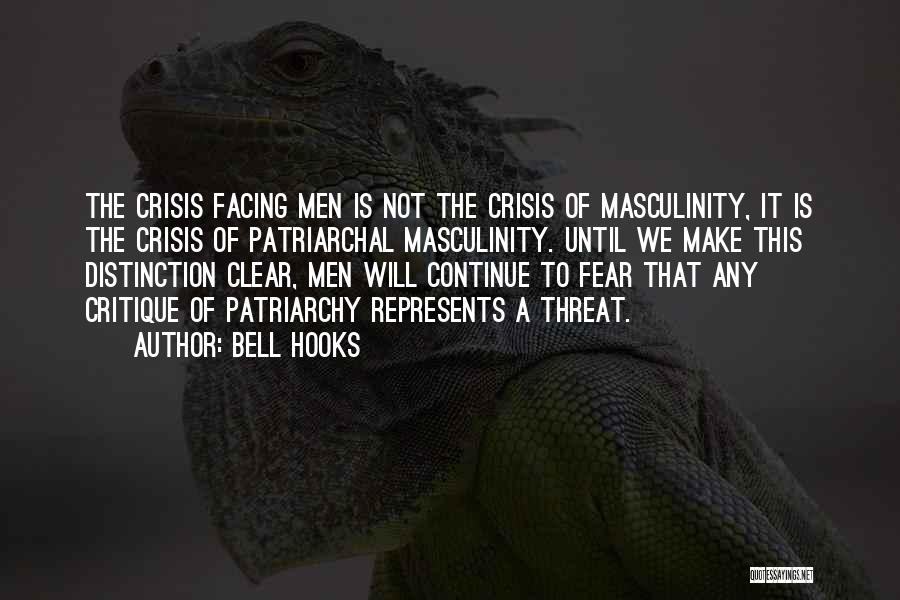 Bell Hooks Quotes: The Crisis Facing Men Is Not The Crisis Of Masculinity, It Is The Crisis Of Patriarchal Masculinity. Until We Make