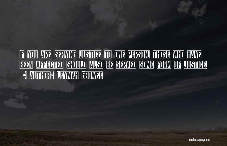 Leymah Gbowee Quotes: If You Are Serving Justice To One Person, Those Who Have Been Affected Should Also Be Served Some Form Of