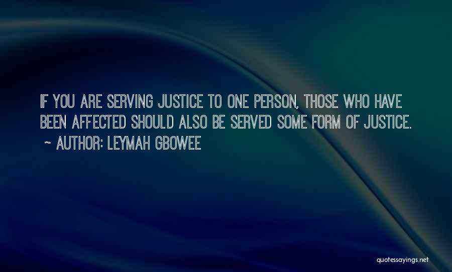 Leymah Gbowee Quotes: If You Are Serving Justice To One Person, Those Who Have Been Affected Should Also Be Served Some Form Of