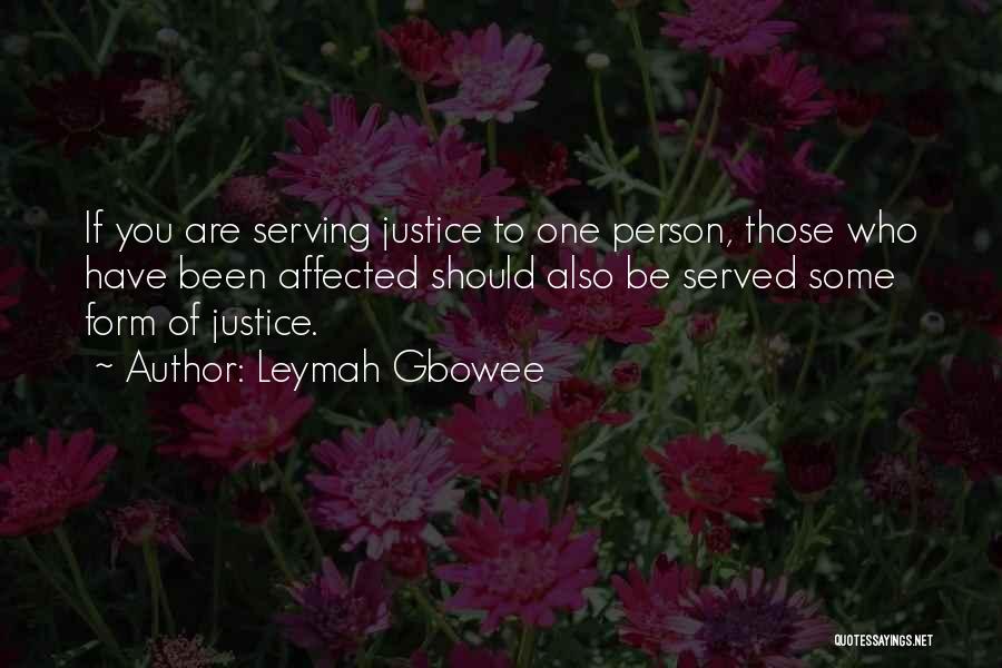 Leymah Gbowee Quotes: If You Are Serving Justice To One Person, Those Who Have Been Affected Should Also Be Served Some Form Of