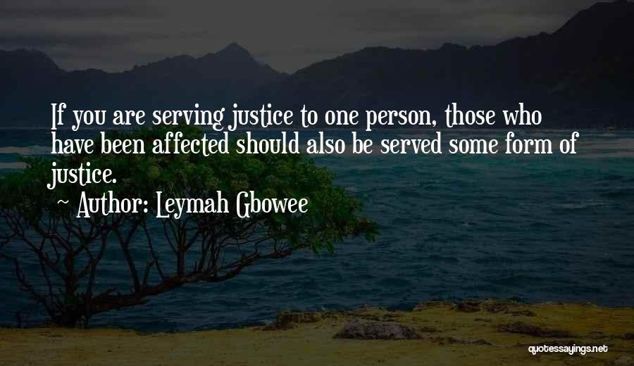 Leymah Gbowee Quotes: If You Are Serving Justice To One Person, Those Who Have Been Affected Should Also Be Served Some Form Of