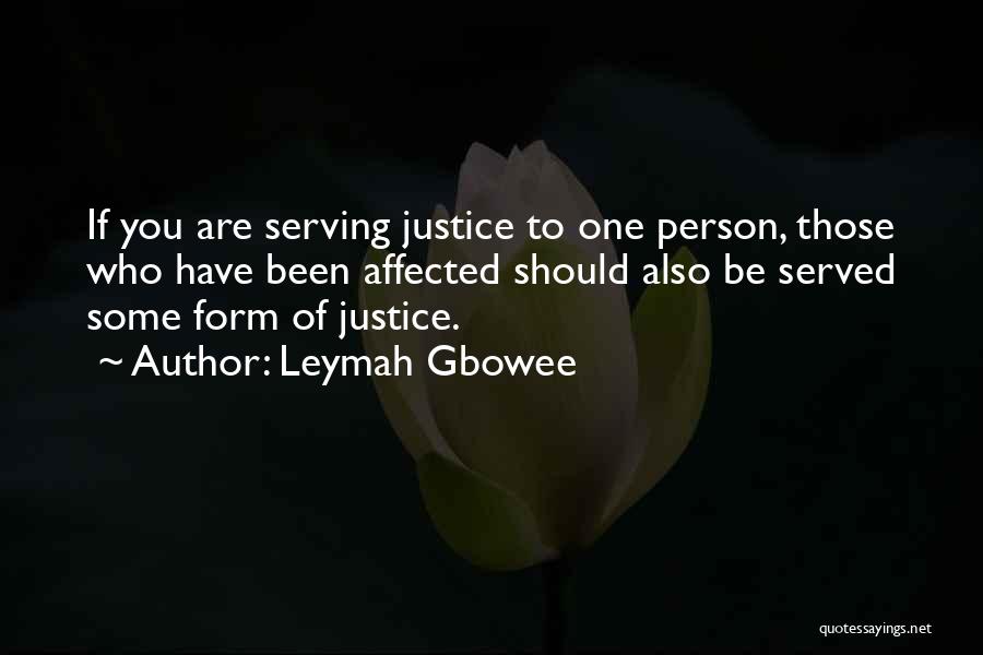 Leymah Gbowee Quotes: If You Are Serving Justice To One Person, Those Who Have Been Affected Should Also Be Served Some Form Of