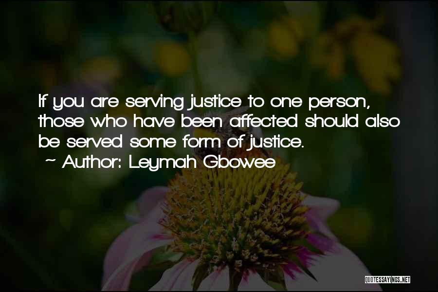 Leymah Gbowee Quotes: If You Are Serving Justice To One Person, Those Who Have Been Affected Should Also Be Served Some Form Of