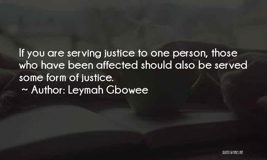 Leymah Gbowee Quotes: If You Are Serving Justice To One Person, Those Who Have Been Affected Should Also Be Served Some Form Of