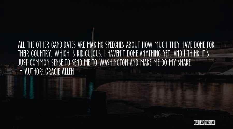 Gracie Allen Quotes: All The Other Candidates Are Making Speeches About How Much They Have Done For Their Country, Which Is Ridiculous. I