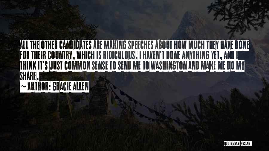 Gracie Allen Quotes: All The Other Candidates Are Making Speeches About How Much They Have Done For Their Country, Which Is Ridiculous. I