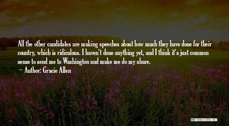 Gracie Allen Quotes: All The Other Candidates Are Making Speeches About How Much They Have Done For Their Country, Which Is Ridiculous. I