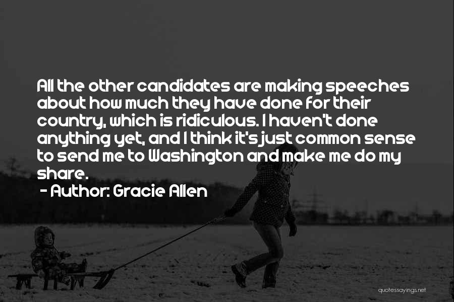 Gracie Allen Quotes: All The Other Candidates Are Making Speeches About How Much They Have Done For Their Country, Which Is Ridiculous. I