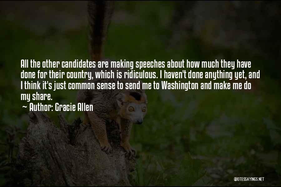 Gracie Allen Quotes: All The Other Candidates Are Making Speeches About How Much They Have Done For Their Country, Which Is Ridiculous. I
