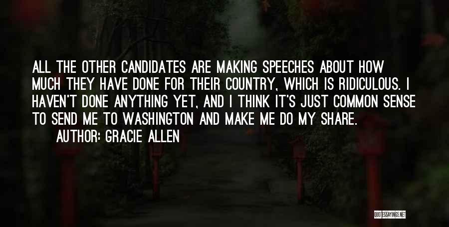 Gracie Allen Quotes: All The Other Candidates Are Making Speeches About How Much They Have Done For Their Country, Which Is Ridiculous. I