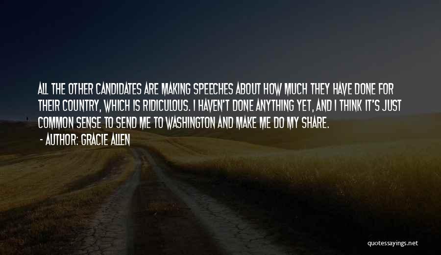 Gracie Allen Quotes: All The Other Candidates Are Making Speeches About How Much They Have Done For Their Country, Which Is Ridiculous. I