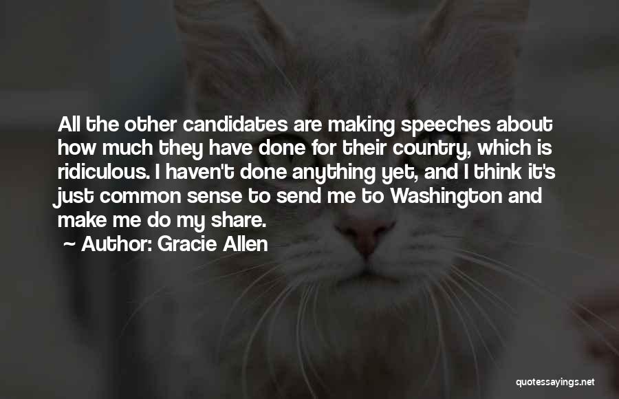 Gracie Allen Quotes: All The Other Candidates Are Making Speeches About How Much They Have Done For Their Country, Which Is Ridiculous. I