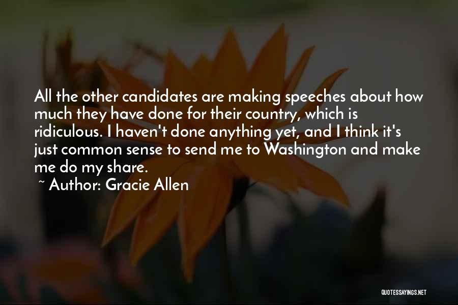 Gracie Allen Quotes: All The Other Candidates Are Making Speeches About How Much They Have Done For Their Country, Which Is Ridiculous. I