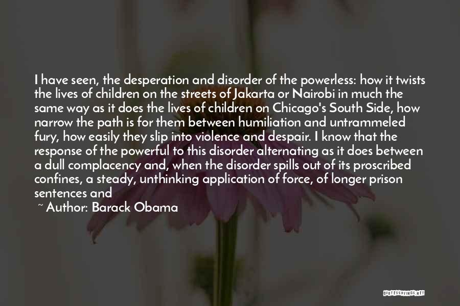 Barack Obama Quotes: I Have Seen, The Desperation And Disorder Of The Powerless: How It Twists The Lives Of Children On The Streets