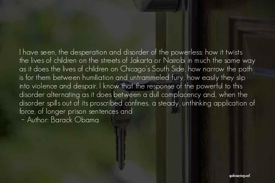 Barack Obama Quotes: I Have Seen, The Desperation And Disorder Of The Powerless: How It Twists The Lives Of Children On The Streets