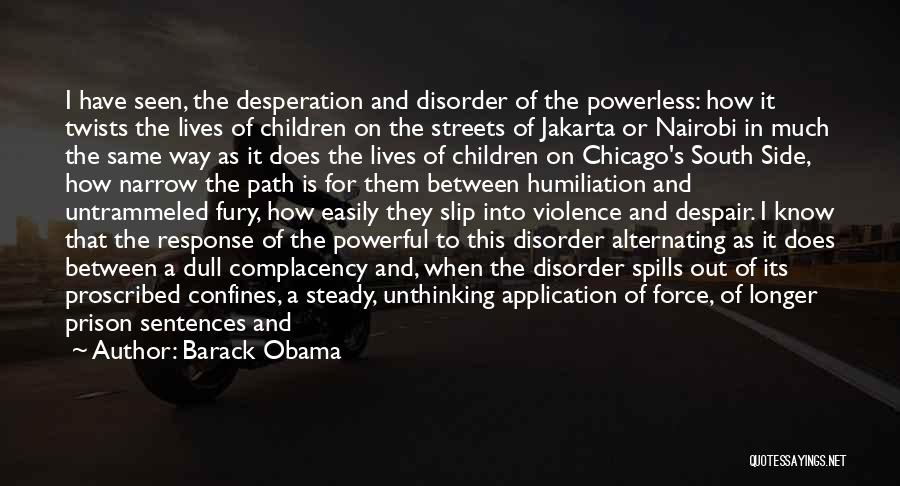 Barack Obama Quotes: I Have Seen, The Desperation And Disorder Of The Powerless: How It Twists The Lives Of Children On The Streets