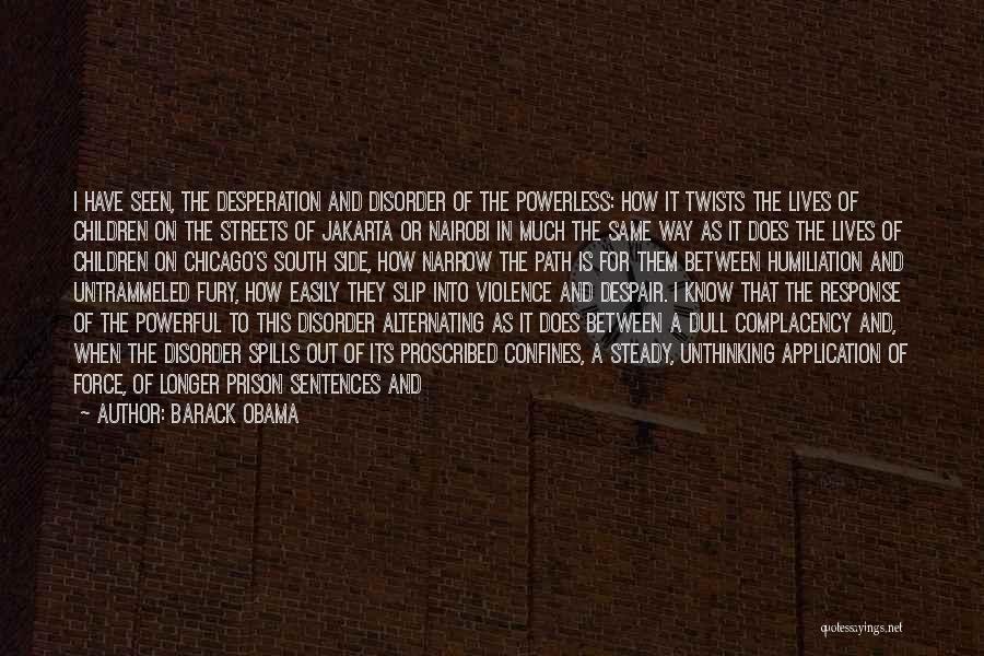 Barack Obama Quotes: I Have Seen, The Desperation And Disorder Of The Powerless: How It Twists The Lives Of Children On The Streets