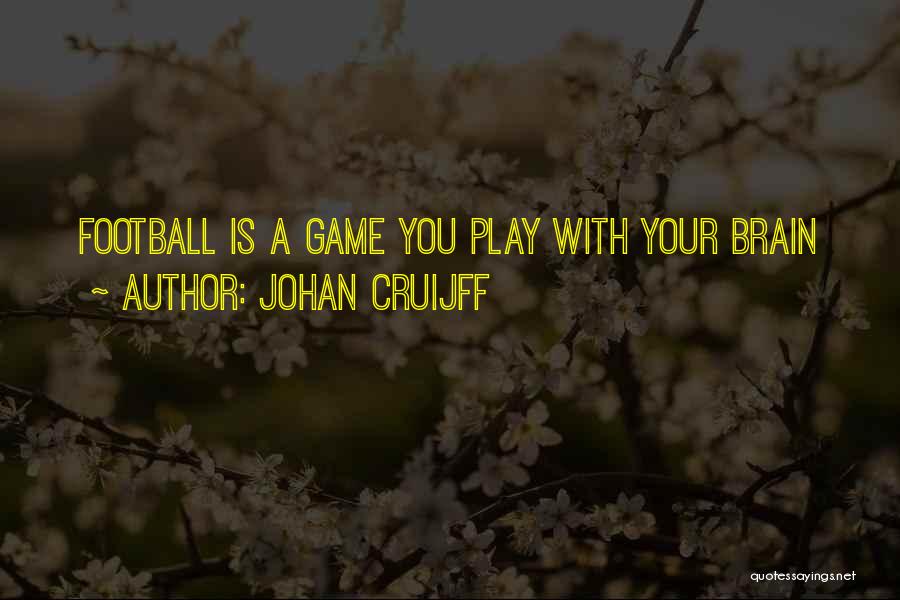 Johan Cruijff Quotes: Football Is A Game You Play With Your Brain