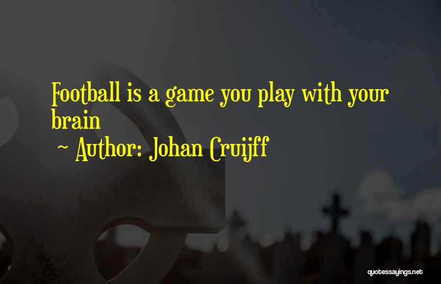 Johan Cruijff Quotes: Football Is A Game You Play With Your Brain