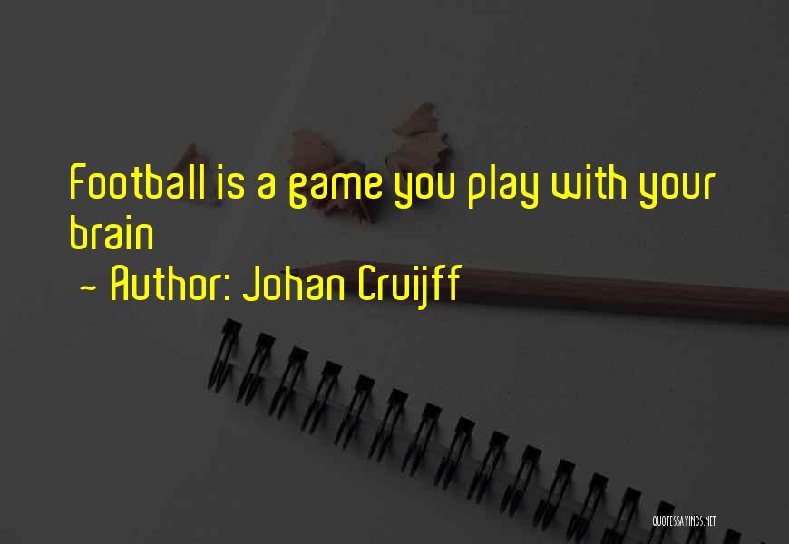 Johan Cruijff Quotes: Football Is A Game You Play With Your Brain