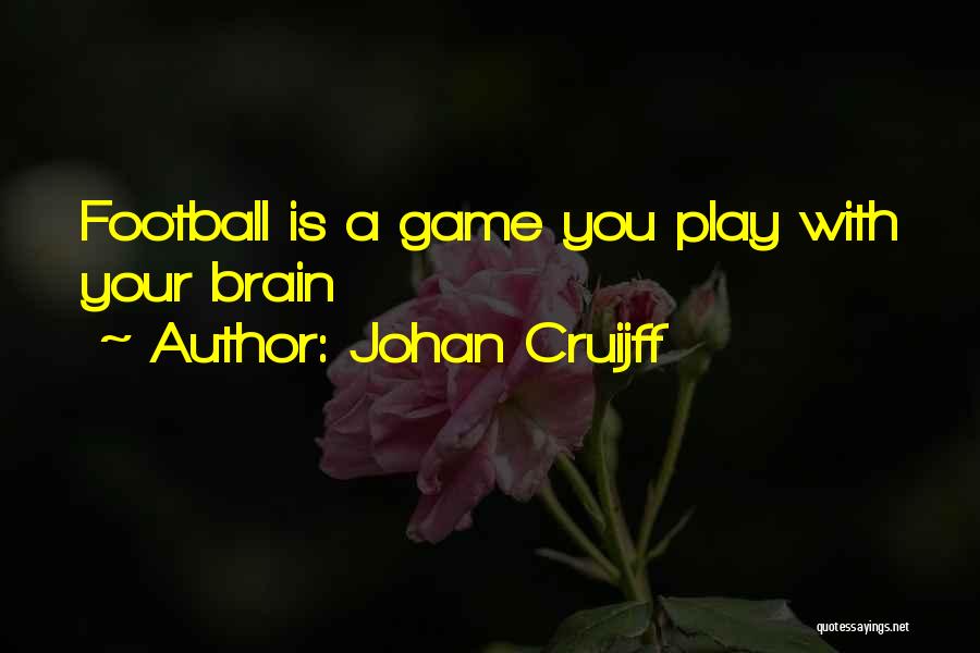 Johan Cruijff Quotes: Football Is A Game You Play With Your Brain