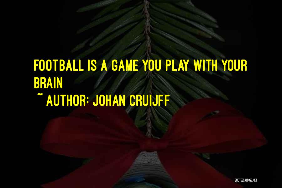 Johan Cruijff Quotes: Football Is A Game You Play With Your Brain