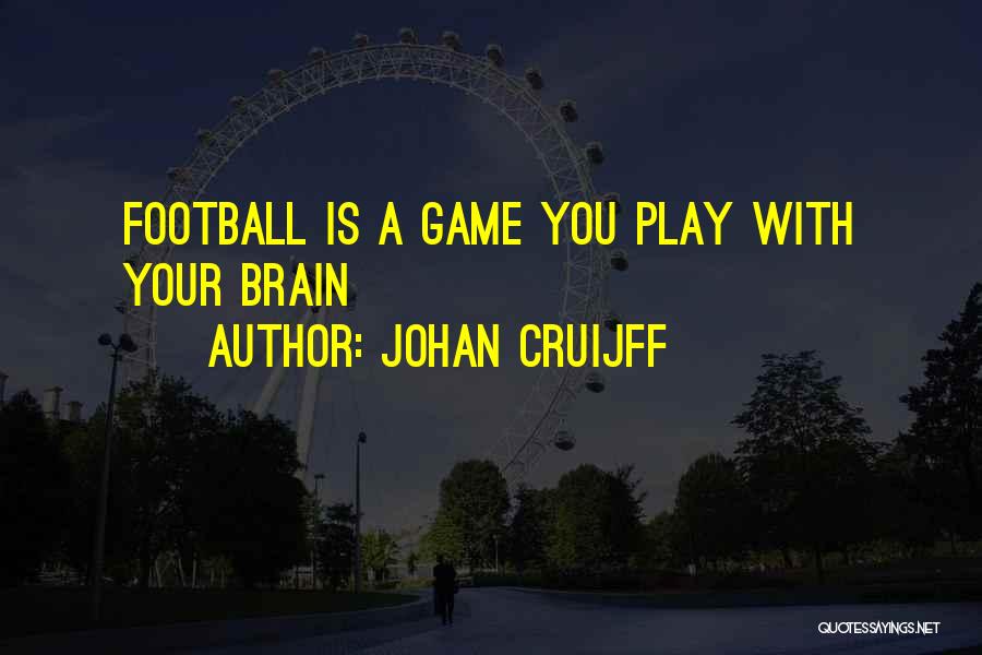 Johan Cruijff Quotes: Football Is A Game You Play With Your Brain