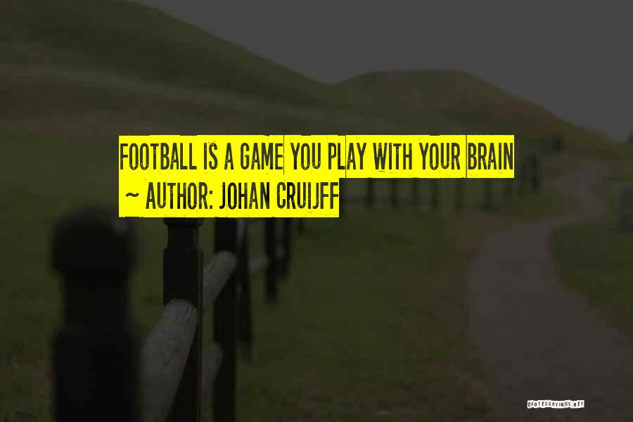 Johan Cruijff Quotes: Football Is A Game You Play With Your Brain