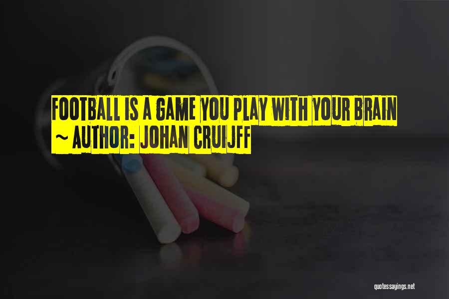 Johan Cruijff Quotes: Football Is A Game You Play With Your Brain