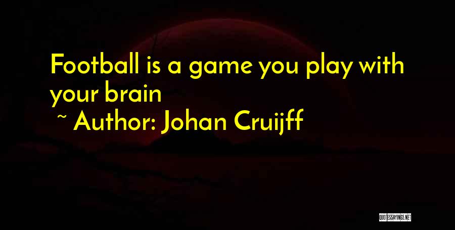 Johan Cruijff Quotes: Football Is A Game You Play With Your Brain