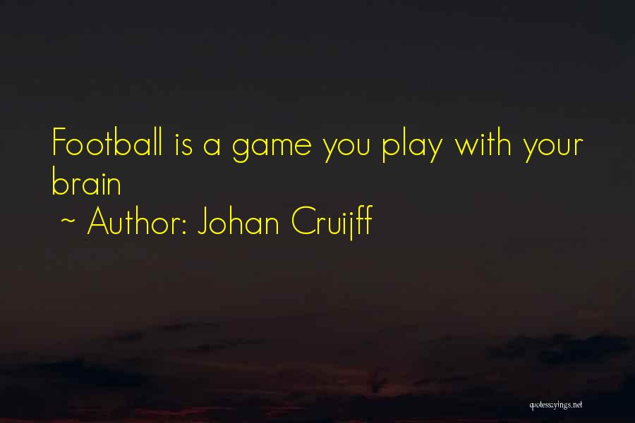 Johan Cruijff Quotes: Football Is A Game You Play With Your Brain