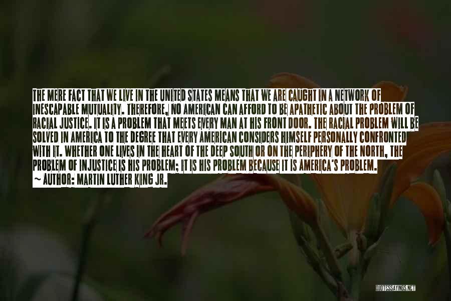 Martin Luther King Jr. Quotes: The Mere Fact That We Live In The United States Means That We Are Caught In A Network Of Inescapable