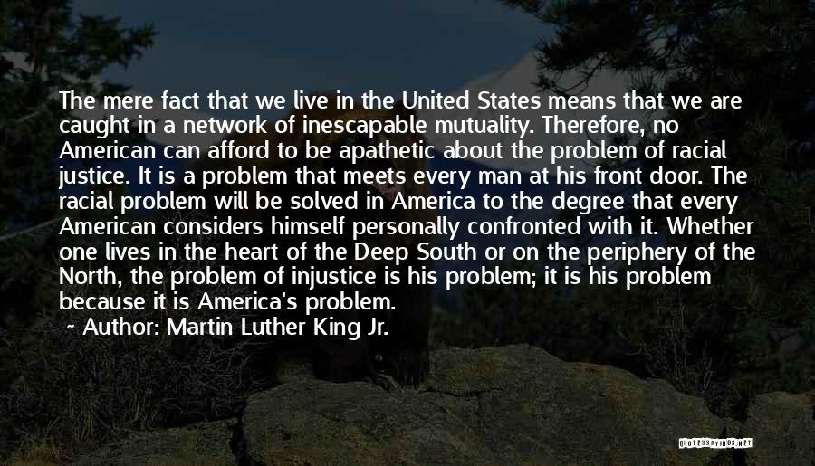 Martin Luther King Jr. Quotes: The Mere Fact That We Live In The United States Means That We Are Caught In A Network Of Inescapable