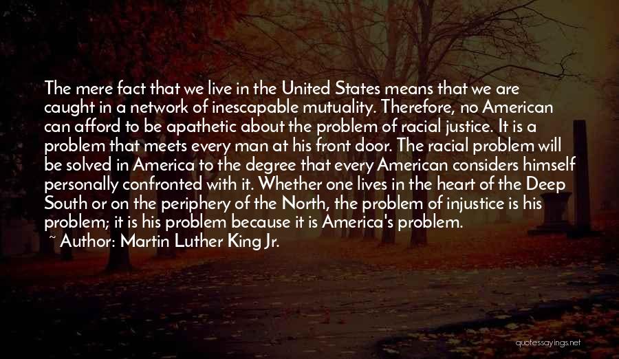 Martin Luther King Jr. Quotes: The Mere Fact That We Live In The United States Means That We Are Caught In A Network Of Inescapable