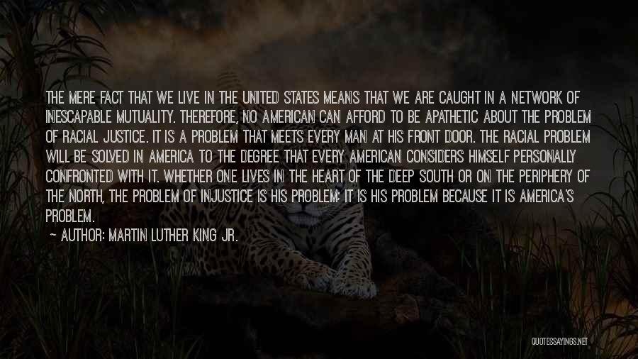 Martin Luther King Jr. Quotes: The Mere Fact That We Live In The United States Means That We Are Caught In A Network Of Inescapable