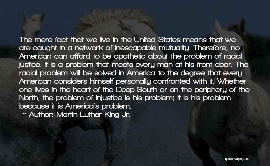 Martin Luther King Jr. Quotes: The Mere Fact That We Live In The United States Means That We Are Caught In A Network Of Inescapable