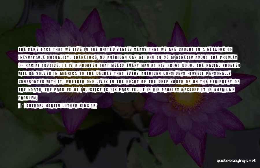 Martin Luther King Jr. Quotes: The Mere Fact That We Live In The United States Means That We Are Caught In A Network Of Inescapable