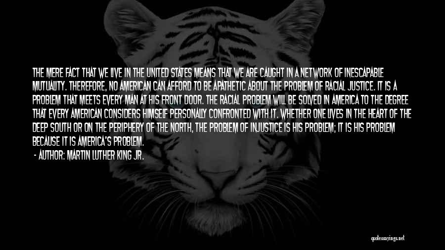 Martin Luther King Jr. Quotes: The Mere Fact That We Live In The United States Means That We Are Caught In A Network Of Inescapable