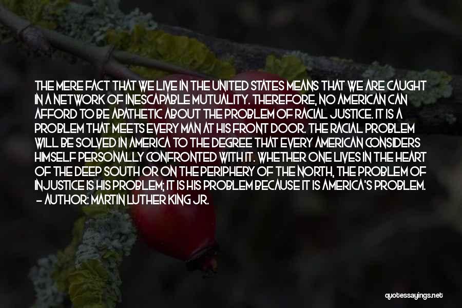 Martin Luther King Jr. Quotes: The Mere Fact That We Live In The United States Means That We Are Caught In A Network Of Inescapable