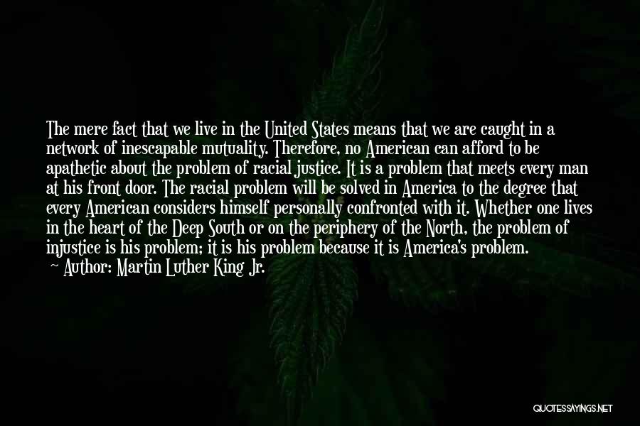 Martin Luther King Jr. Quotes: The Mere Fact That We Live In The United States Means That We Are Caught In A Network Of Inescapable