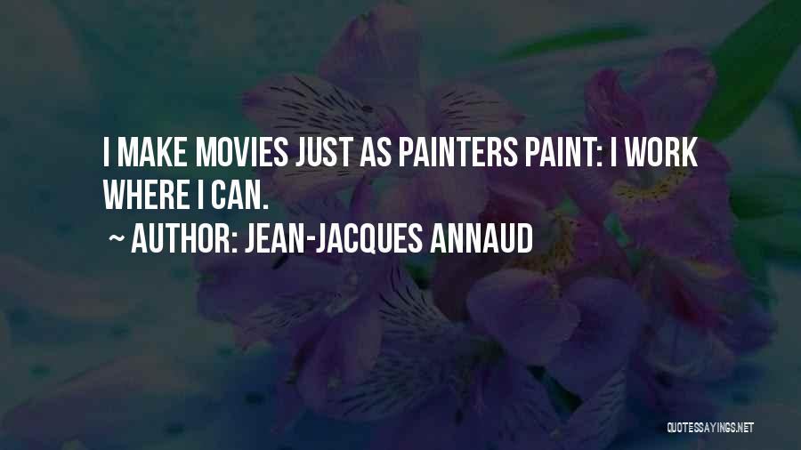 Jean-Jacques Annaud Quotes: I Make Movies Just As Painters Paint: I Work Where I Can.