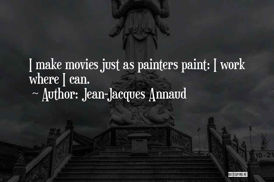 Jean-Jacques Annaud Quotes: I Make Movies Just As Painters Paint: I Work Where I Can.