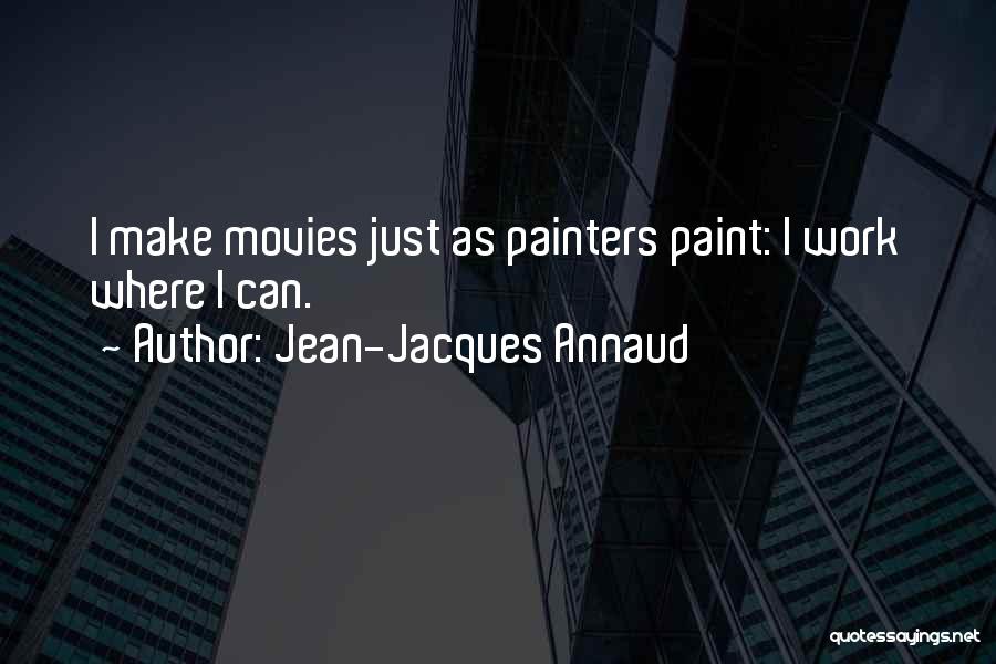 Jean-Jacques Annaud Quotes: I Make Movies Just As Painters Paint: I Work Where I Can.