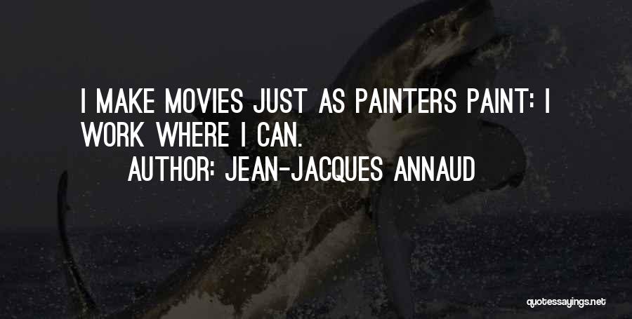 Jean-Jacques Annaud Quotes: I Make Movies Just As Painters Paint: I Work Where I Can.